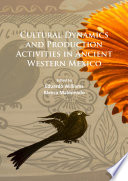 Cultural dynamics and production activities in ancient western Mexico : papers from a symposium held in the Center for Archaeological Research, El Colegio de Michoacán 18-19 September 2014 /