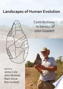 Landscapes of human evolution : contributions in honour of John Gowlett /