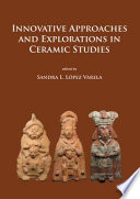 Innovative approaches and explorations in ceramic studies /