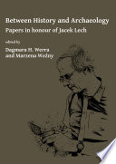 Between history and archaeology : papers in honour of Jacek Lech /