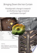 Bringing down the iron curtain : paradigmatic change in research on the Bronze Age in Central and Eastern Europe? /
