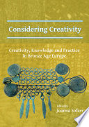 Considering creativity : creativity, knowledge and practice in Bronze Age Europe /