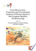 From mine to user : production and procurement systems of Siliceous rocks in the European Neolithic and Bronze Age : proceedings of the XVIII UISPP World Congress (4-9 June 2018, Paris, France) /