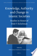 Knowledge, Authority and Change in Islamic Societies : Studies in Honor of Dale F. Eickelman /