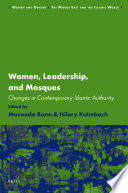 Women, leadership and mosques : changes in contemporary Islamic authority /