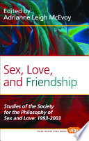 Sex, love, and friendship : studies of the Society for the Philosophy of Sex and Love, 1993-2003 /