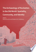 The archaeology of nucleation in the Old World : spatiality, community, and identity /