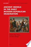 Ancient models in the early modern republican imagination /