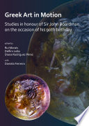 Greek art in motion : studies in honour of Sir John Boardman on the occasion of his 90th birthday /