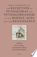 Brill's Companion to the Reception of Pythagoras and Pythagoreanism in the Middle Ages and the Renaissance /