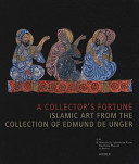 A collector's fortune : Islamic art from the collection of Edmund de Unger /
