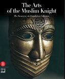 The arts of the Muslim knight : the Furusiyya Art Foundation collection /