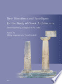 New directions and paradigms for the study of Greek architecture : interdisciplinary dialogues in the field /