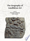 The geography of Gandharan art : proceedings of the Second International Workshop of the Gandhara Connections Project, University of Oxford, 22nd-23rd March, 2018 /
