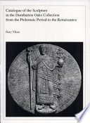 Catalogue of the sculpture in the Dumbarton Oaks collection from the Ptolemaic period to the Renaissance /