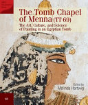 The tomb chapel of Menna (TT 69) : the art, culture and science of painting in an Egyptian tomb /