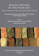 Roman pottery in the near east : local production and regional trade : Proceedings of the round table held in Berlin, 19-20 February 2010 /