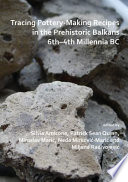Tracing pottery-making recipes in the prehistoric Balkans 6th-4th millennia BC /