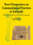 Novel Perspectives on Communication Practices in Antiquity : Towards a Historical Social-Semiotic Approach /