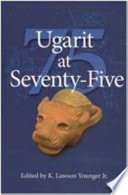 Ugarit at Seventy-Five : [proceedings of the Symposium "Ugarit at Seventy-Five" held at Trinity International University, Deerfield, Illinois, February 18-20, 2005 under the auspices of the Middle Western Branch of the American Oriental Society and the Mid-West Region of the Society of the Biblical Literature] /
