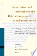 Conservatism and innovation in the Hebrew language of the Hellenistic period  : proceedings of a fourth International Symposium on the Hebrew of the Dead Sea Scrolls and Ben Sira /