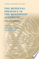 The medieval presence in the modernist aesthetic : unattended moments /