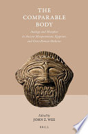 The comparable body : analogy and metaphor in ancient Mesopotamian, Egyptian, and Greco-Roman medicine /