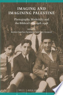 Imaging and Imagining Palestine : Photography, Modernity and the Biblical Lens, 1918-1948 /