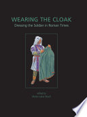 Wearing the cloak : dressing the soldier in Roman times /