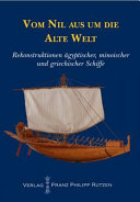 Vom Nil aus um die alte Welt : Rekonstruktionen ägyptischer, minoischer und griechischer Schiffe /