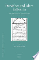 Dervishes and Islam in Bosnia : sufi dimensions to the formation of Bosnian Muslim society /