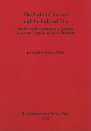 The lake of knives and the lake of fire : studies in the topography of passage in ancient Egyptian religious literature /