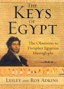 The keys of Egypt : the obsession to decipher Egyptian hieroglyphs /