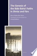 The genesis of the Bábí-Baháʼí faiths in Shíráz and Fárs  /