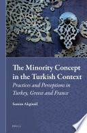 The minority concept in the Turkish context : practices and perceptions in Turkey, Greece, and France /