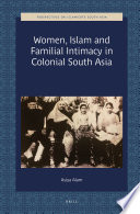 Women, Islam and Familial Intimacy in Colonial South Asia /
