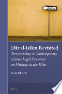 Dar al-Islam revisited : territoriality in contemporary Islamic legal discourse on Muslims in the West /