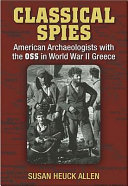 Classical spies : American archaeologists with the OSS in World War II Greece /