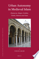 Urban autonomy in medieval Islam : Damascus, Aleppo, Cordoba, Toledo, Valencia and Tunis /