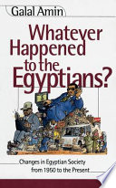Whatever happened to the Egyptians? : changes in Egyptian society from 1950 to the present /
