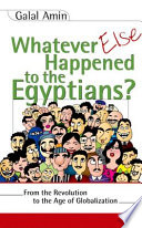 Whatever else happened to the Egyptians? : from the revolution to the age of globalization /