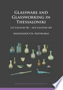 Glassware and glassworking in Thessaloniki : 1st century BC - 6th century AD /