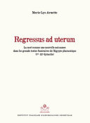 Regressus ad uterum : la mort comme une nouvelle naissance dans les grands textes funéraires de l'Égypte pharaonique (Ve-XXe dynastie) /