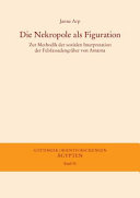 Die Nekropole als Figuration : zur Methodik der sozialen Interpretation der Felsfassadengräber von Amarna /