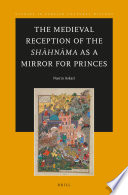 The medieval reception of the Shahnama as a mirror for princes /