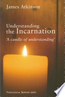 Understanding the Incarnation : 'A Candle of Understanding' /