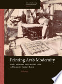 Printing Arab modernity : book culture and the American Press in nineteenth-century Beirut /