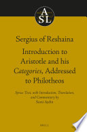 Sergius of Reshaina : introduction to Aristotle and his Categories, addressed to Philotheos /
