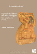 'Scènes de Gynécées,' figured Ostraca from New Kingdom Egypt : iconography and intent /