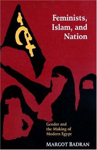 Feminists, Islam, and nation : gender and the making of modern Egypt /